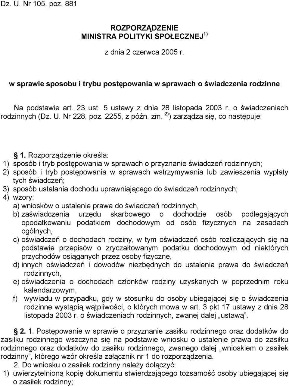 Rozporządzenie określa: 1) sposób i tryb postępowania w sprawach o przyznanie świadczeń rodzinnych; 2) sposób i tryb postępowania w sprawach wstrzymywania lub zawieszenia wypłaty tych świadczeń; 3)
