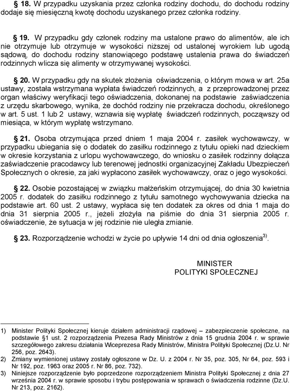 podstawę ustalenia prawa do świadczeń rodzinnych wlicza się alimenty w otrzymywanej wysokości. 20. W przypadku gdy na skutek złożenia oświadczenia, o którym mowa w art.