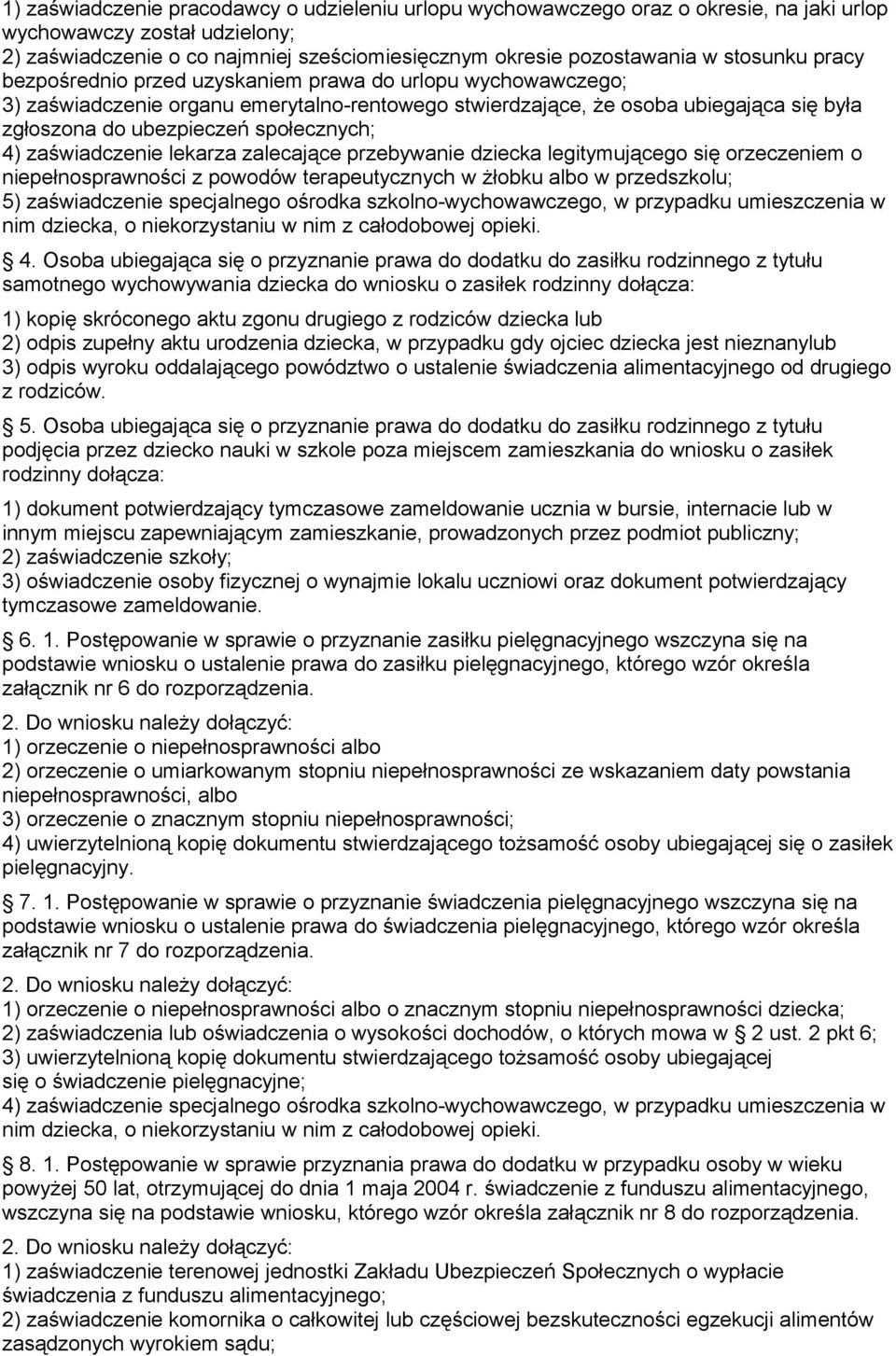 społecznych; 4) zaświadczenie lekarza zalecające przebywanie dziecka legitymującego się orzeczeniem o niepełnosprawności z powodów terapeutycznych w żłobku albo w przedszkolu; 5) zaświadczenie