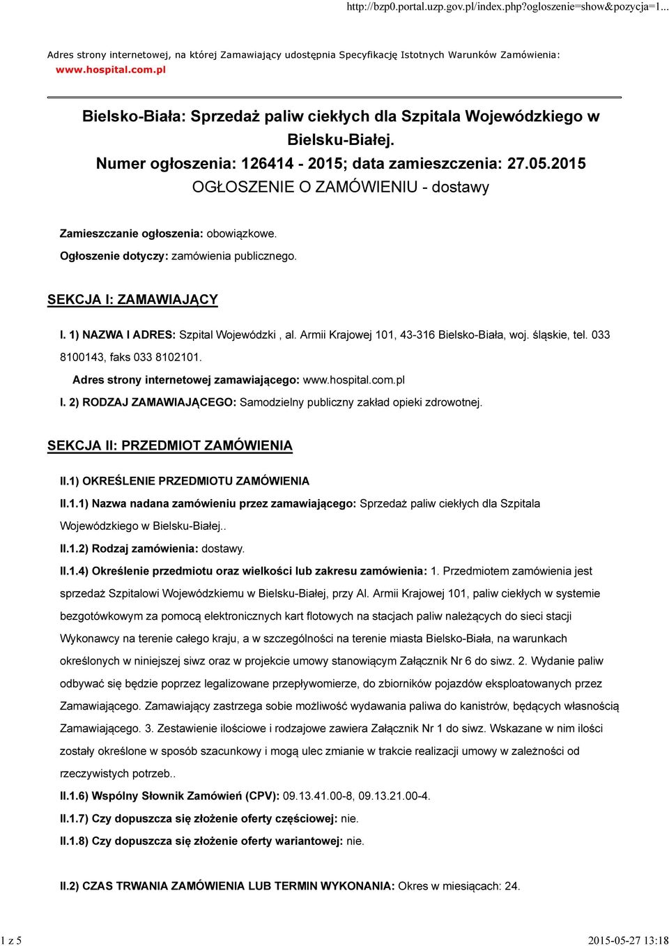 2015 OGŁOSZENIE O ZAMÓWIENIU - dostawy Zamieszczanie ogłoszenia: obowiązkowe. Ogłoszenie dotyczy: zamówienia publicznego. SEKCJA I: ZAMAWIAJĄCY I. 1) NAZWA I ADRES: Szpital Wojewódzki, al.