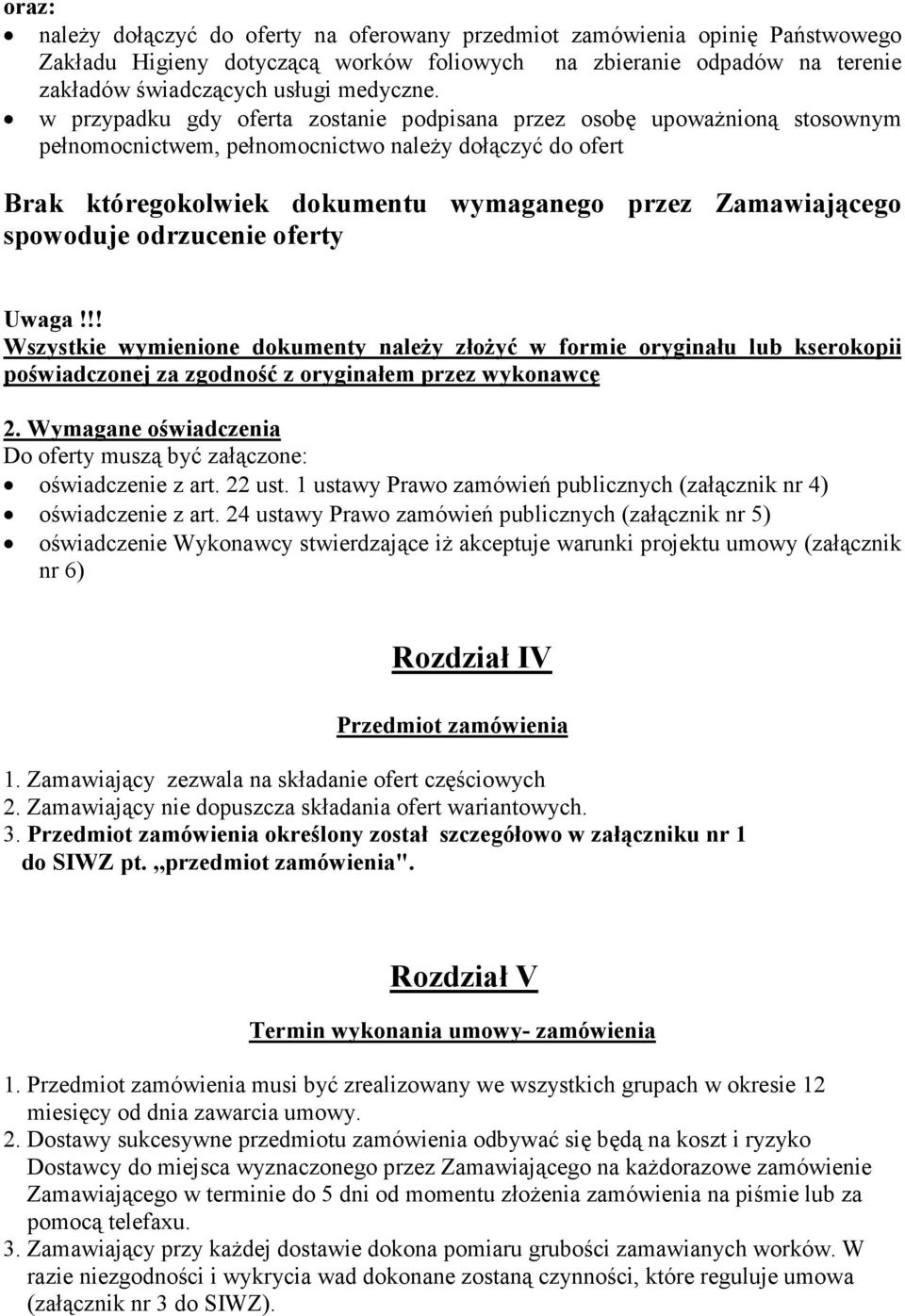 spowoduje odrzucenie oferty Uwaga!!! Wszystkie wymienione dokumenty należy złożyć w formie oryginału lub kserokopii poświadczonej za zgodność z oryginałem przez wykonawcę 2.