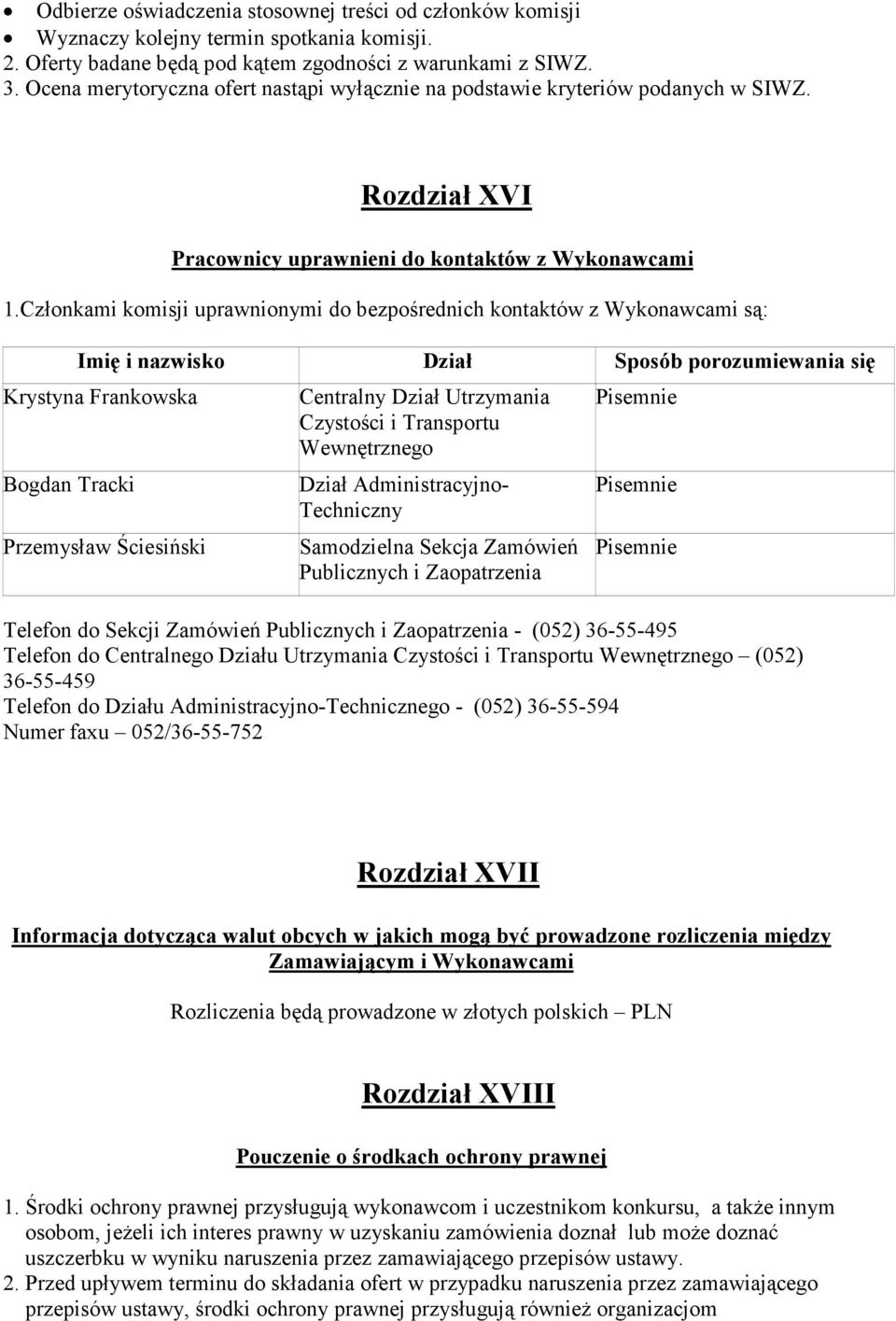 Członkami komisji uprawnionymi do bezpośrednich kontaktów z Wykonawcami są: Imię i nazwisko Dział Sposób porozumiewania się Krystyna Frankowska Bogdan Tracki Przemysław Ściesiński Centralny Dział