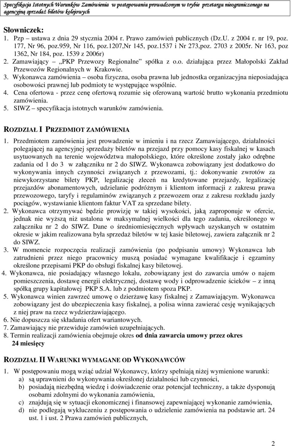 Wykonawca zamówienia osoba fizyczna, osoba prawna lub jednostka organizacyjna nieposiadająca osobowości prawnej lub podmioty te występujące wspólnie. 4.