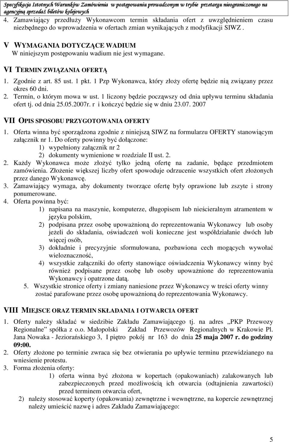 1 Pzp Wykonawca, który złoŝy ofertę będzie nią związany przez okres 60 dni. 2. Termin, o którym mowa w ust. 1 liczony będzie począwszy od dnia upływu terminu składania ofert tj. od dnia 25.05.2007r.