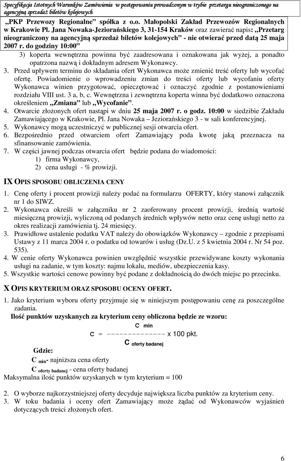 do godziny 10:00 3) koperta wewnętrzna powinna być zaadresowana i oznakowana jak wyŝej, a ponadto opatrzona nazwą i dokładnym adresem Wykonawcy. 3. Przed upływem terminu do składania ofert Wykonawca moŝe zmienić treść oferty lub wycofać ofertę.