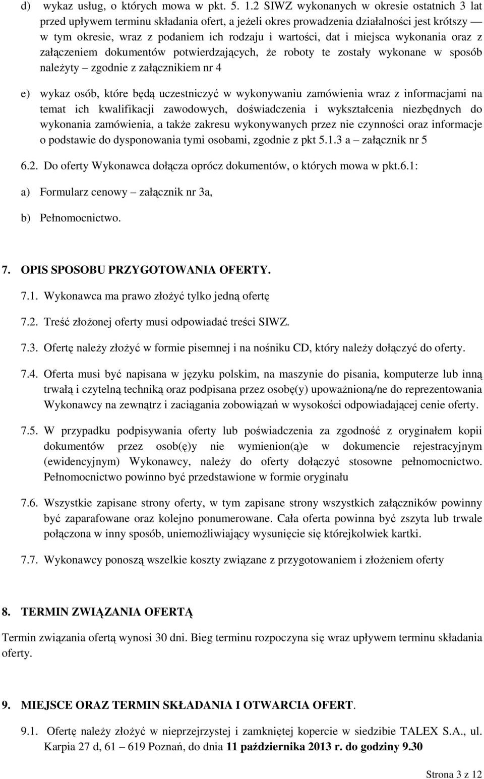 miejsca wykonania oraz z załączeniem dokumentów potwierdzających, Ŝe roboty te zostały wykonane w sposób naleŝyty zgodnie z załącznikiem nr 4 e) wykaz osób, które będą uczestniczyć w wykonywaniu