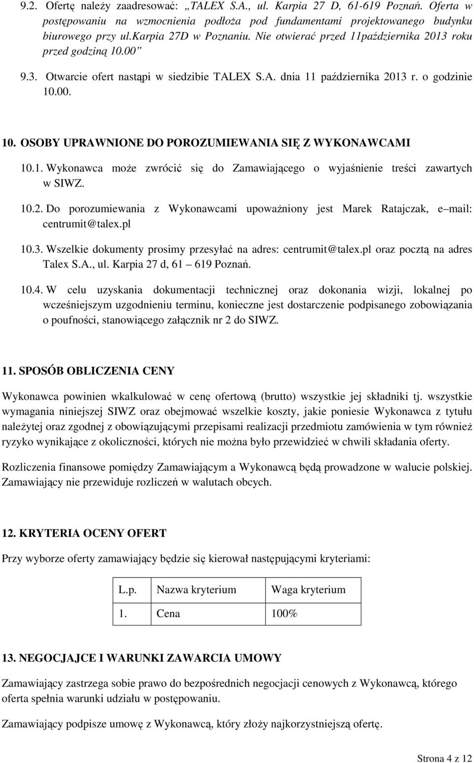 1. Wykonawca moŝe zwrócić się do Zamawiającego o wyjaśnienie treści zawartych w SIWZ. 10.2. Do porozumiewania z Wykonawcami upowaŝniony jest Marek Ratajczak, e mail: centrumit@talex.pl 10.3.