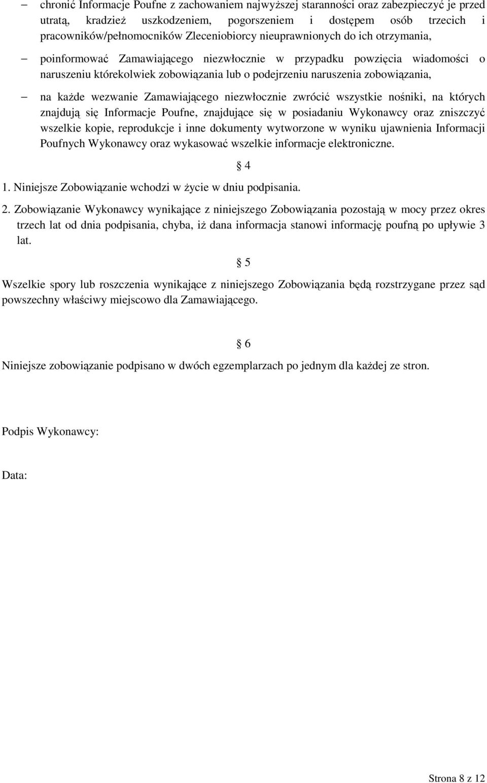 zobowiązania, na kaŝde wezwanie Zamawiającego niezwłocznie zwrócić wszystkie nośniki, na których znajdują się Informacje Poufne, znajdujące się w posiadaniu Wykonawcy oraz zniszczyć wszelkie kopie,