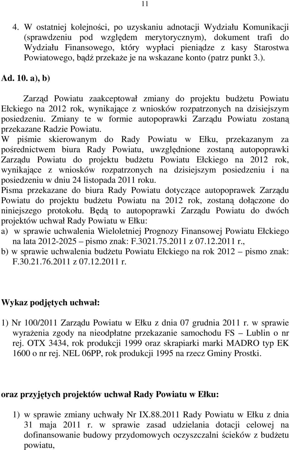 a), b) Zarząd Powiatu zaakceptował zmiany do projektu budżetu Powiatu Ełckiego na 2012 rok, wynikające z wniosków rozpatrzonych na dzisiejszym posiedzeniu.