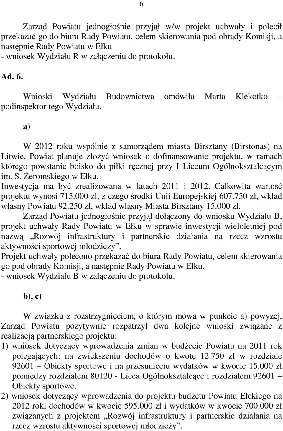 a) W 2012 roku wspólnie z samorządem miasta Birsztany (Birstonas) na Litwie, Powiat planuje złożyć wniosek o dofinansowanie projektu, w ramach którego powstanie boisko do piłki ręcznej przy I Liceum