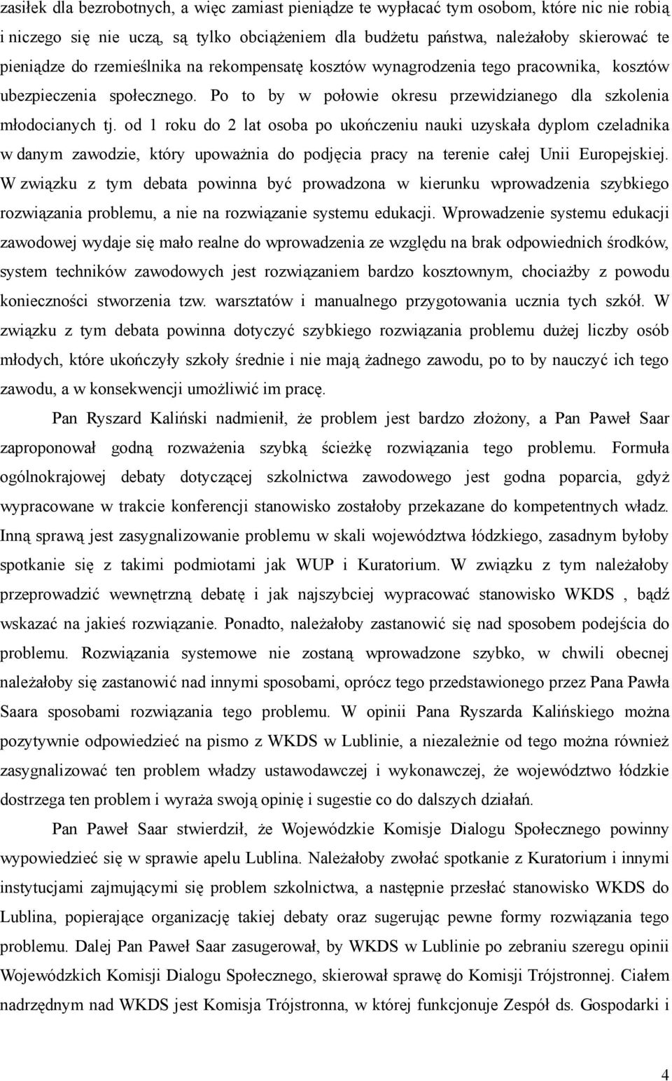 od 1 roku do 2 lat osoba po ukończeniu nauki uzyskała dyplom czeladnika w danym zawodzie, który upoważnia do podjęcia pracy na terenie całej Unii Europejskiej.