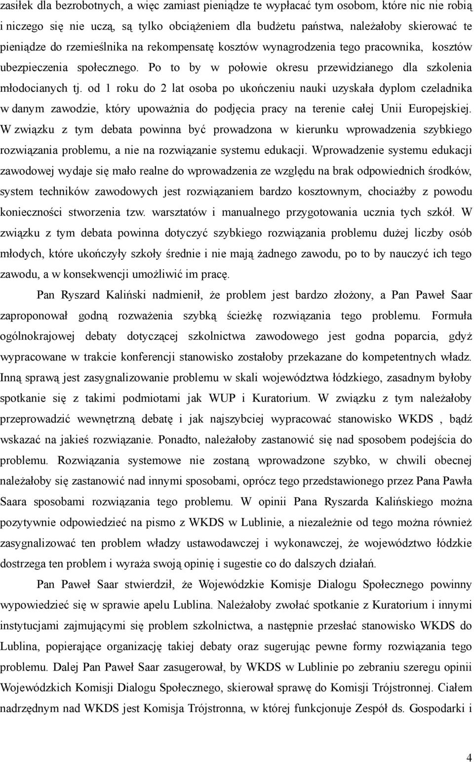 od 1 roku do 2 lat osoba po ukończeniu nauki uzyskała dyplom czeladnika w danym zawodzie, który upoważnia do podjęcia pracy na terenie całej Unii Europejskiej.