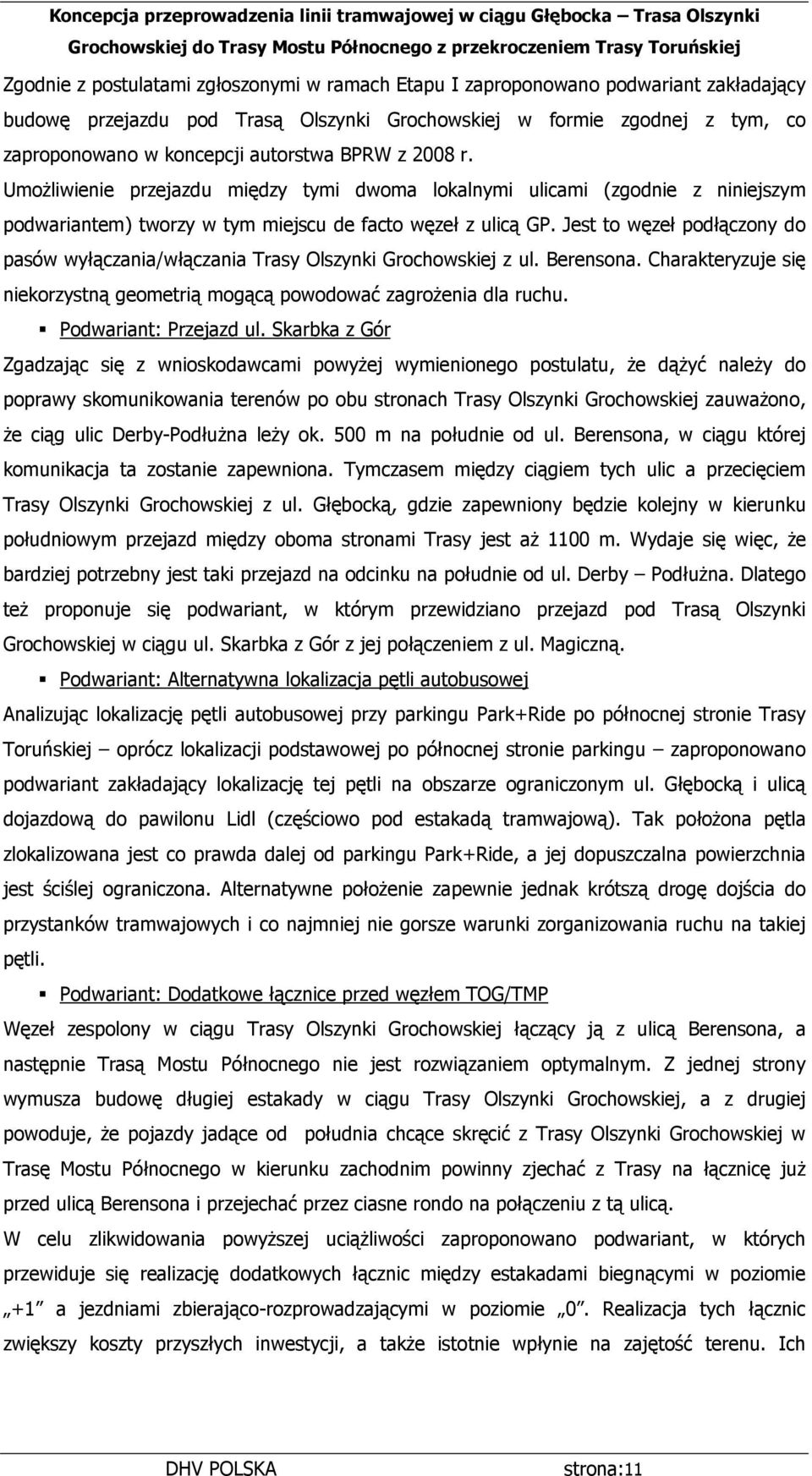 Jest to węzeł podłączony do pasów wyłączania/włączania Trasy Olszynki Grochowskiej z ul. Berensona. Charakteryzuje się niekorzystną geometrią mogącą powodować zagrożenia dla ruchu.