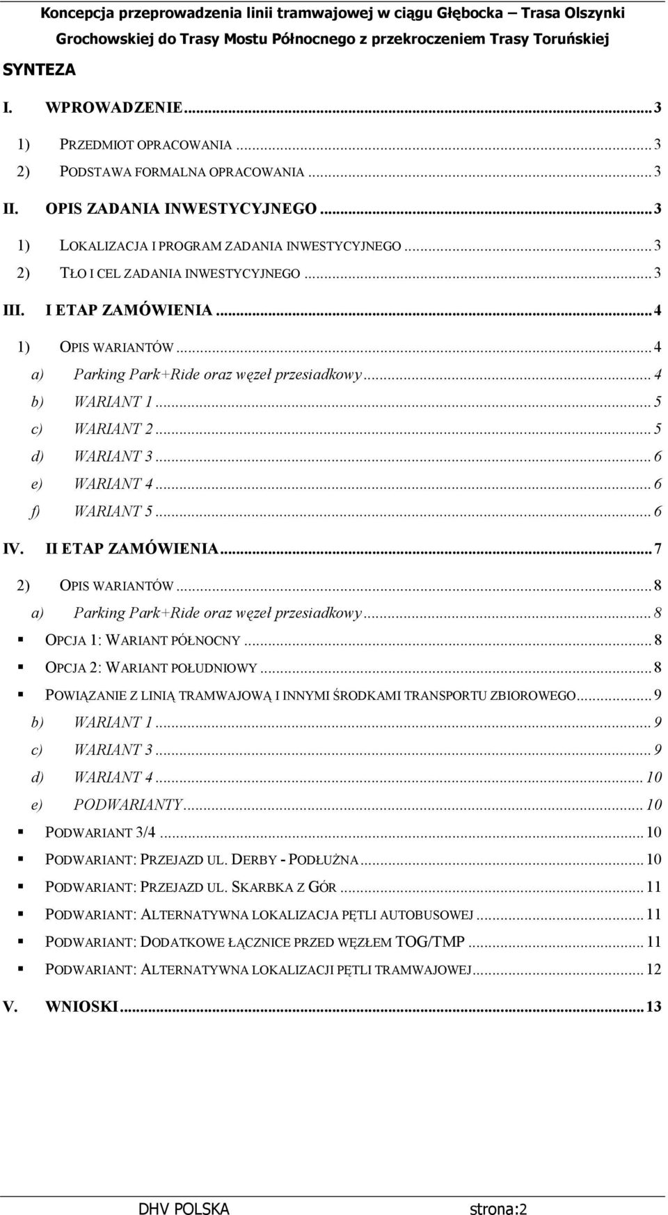 ..6 e) WARIANT 4...6 f) WARIANT 5...6 IV. II ETAP ZAMÓWIENIA...7 2) OPIS WARIANTÓW...8 a) Parking Park+Ride oraz węzeł przesiadkowy...8 OPCJA 1: WARIANT PÓŁNOCNY...8 OPCJA 2: WARIANT POŁUDNIOWY.