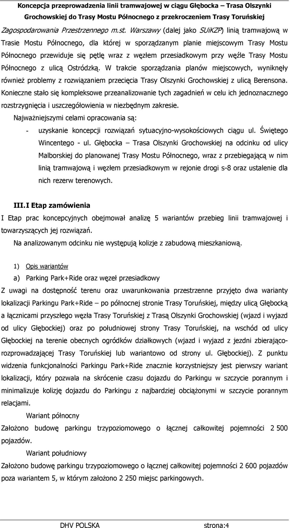 Warszawy (dalej jako SUiKZP) linią tramwajową w Trasie Mostu Północnego, dla której w sporządzanym planie miejscowym Trasy Mostu Północnego przewiduje się pętlę wraz z węzłem przesiadkowym przy węźle