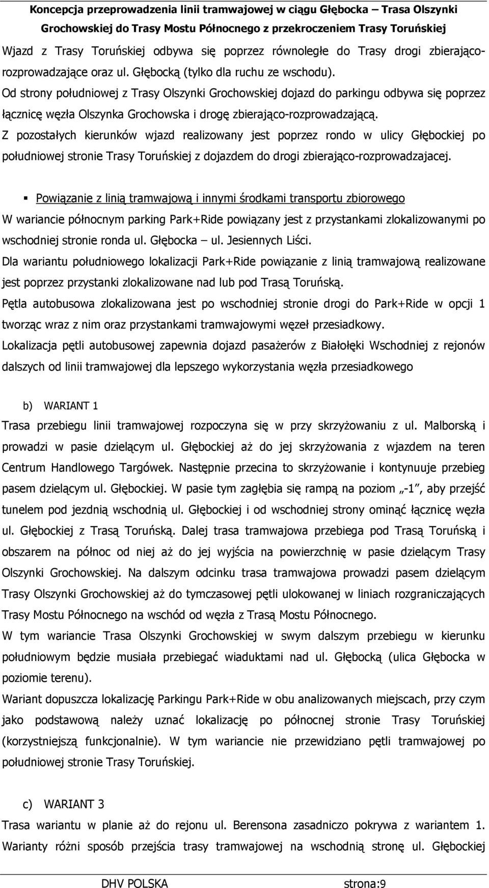 Z pozostałych kierunków wjazd realizowany jest poprzez rondo w ulicy Głębockiej po południowej stronie Trasy Toruńskiej z dojazdem do drogi zbierająco-rozprowadzajacej.