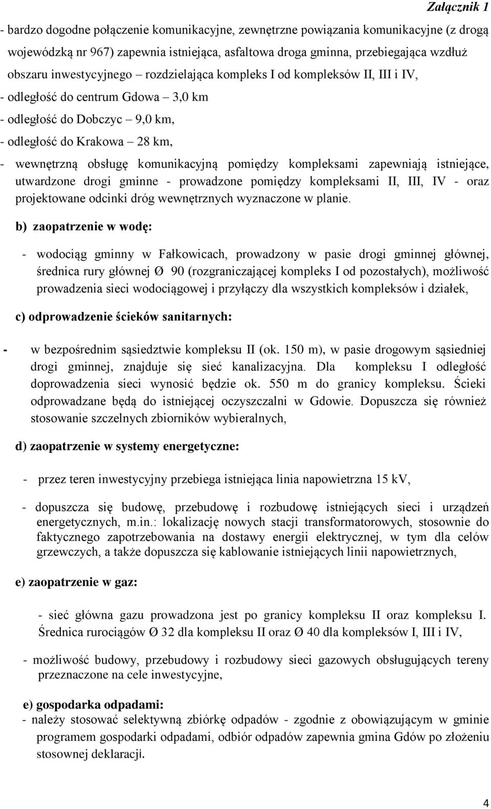 pomiędzy kompleksami zapewniają istniejące, utwardzone drogi gminne - prowadzone pomiędzy kompleksami II, III, IV - oraz projektowane odcinki dróg wewnętrznych wyznaczone w planie.