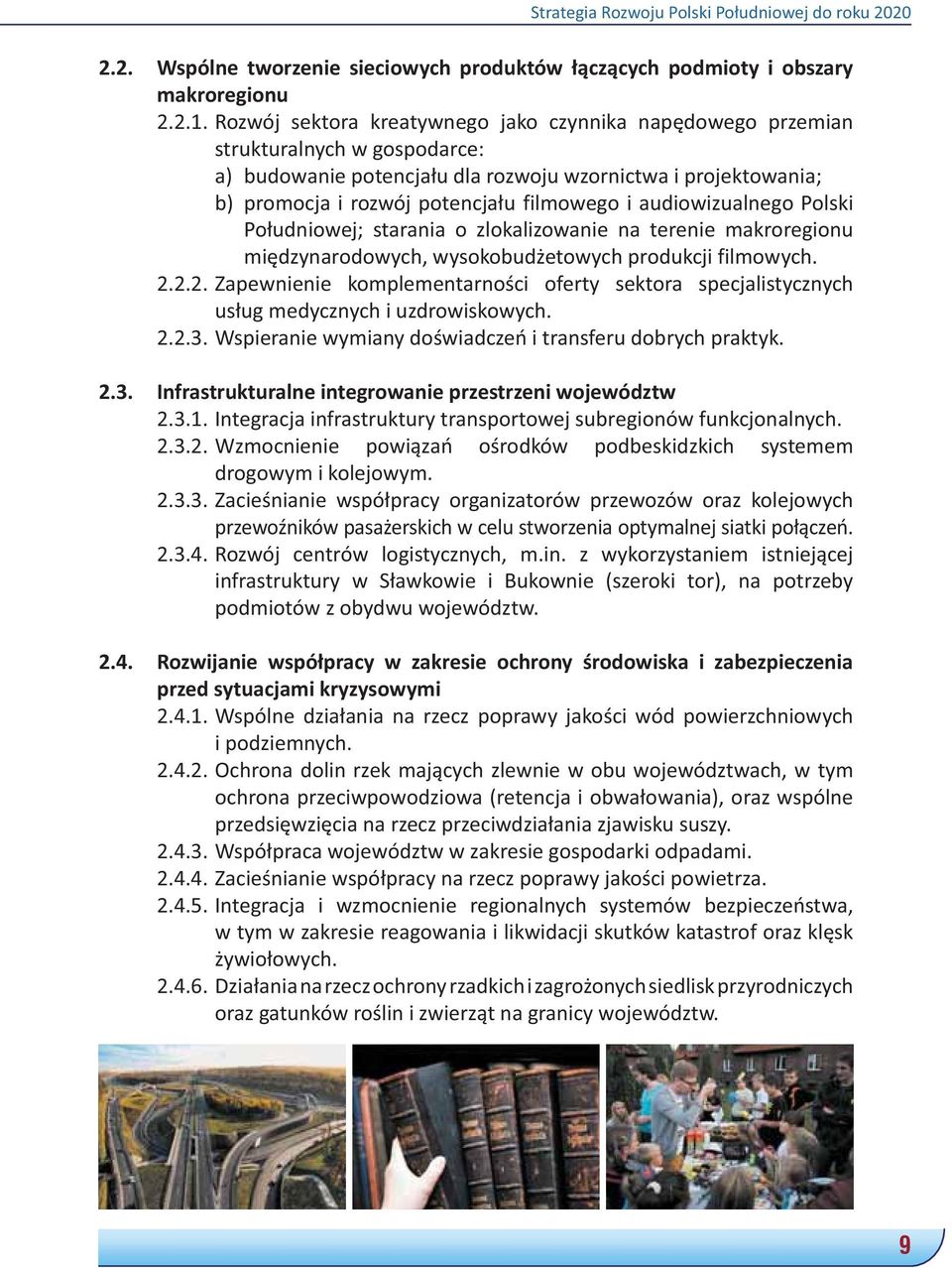 audiowizualnego Polski Południowej; starania o zlokalizowanie na terenie makroregionu międzynarodowych, wysokobudżetowych produkcji filmowych. 2.