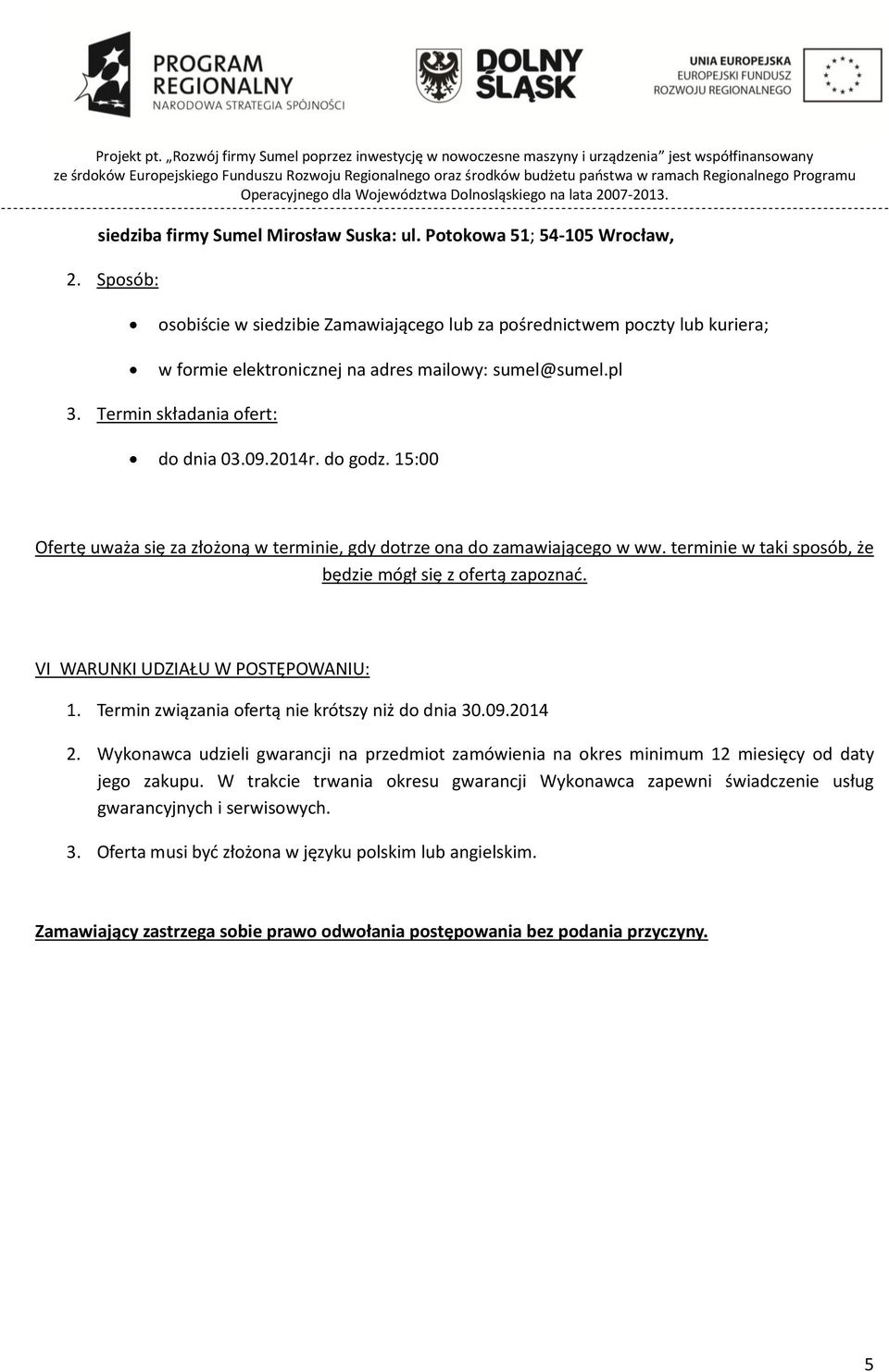 15:00 Ofertę uważa się za złożoną w terminie, gdy dotrze ona do zamawiającego w ww. terminie w taki sposób, że będzie mógł się z ofertą zapoznać. VI WARUNKI UDZIAŁU W POSTĘPOWANIU: 1.