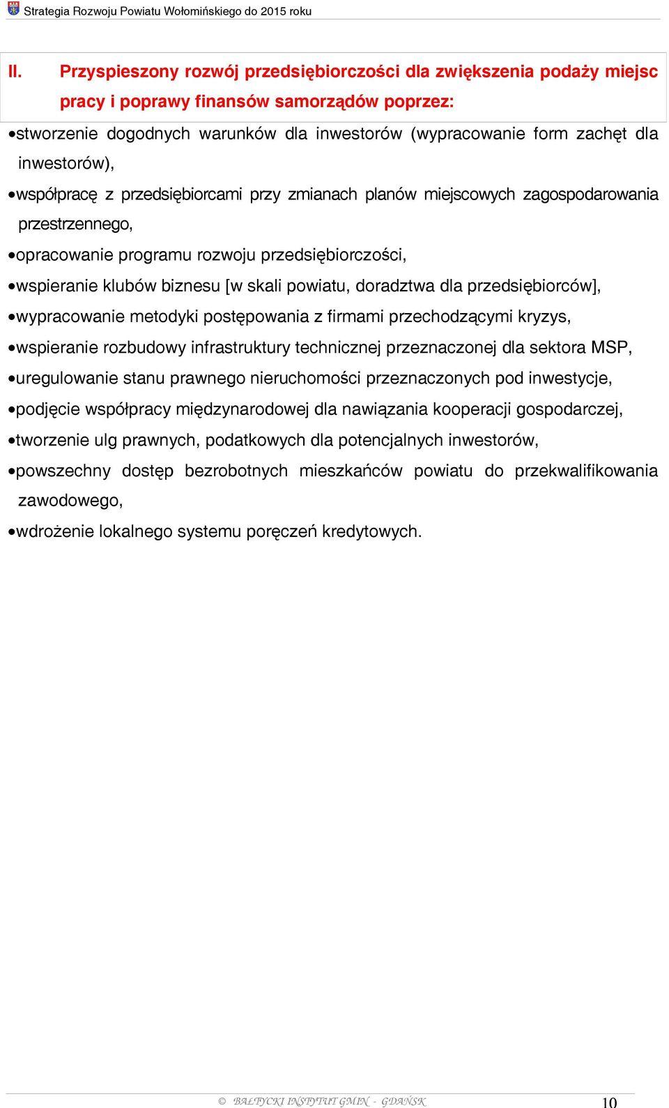 inwestorów), współpracę z przedsiębiorcami przy zmianach planów miejscowych zagospodarowania przestrzennego, opracowanie programu rozwoju przedsiębiorczości, wspieranie klubów biznesu [w skali
