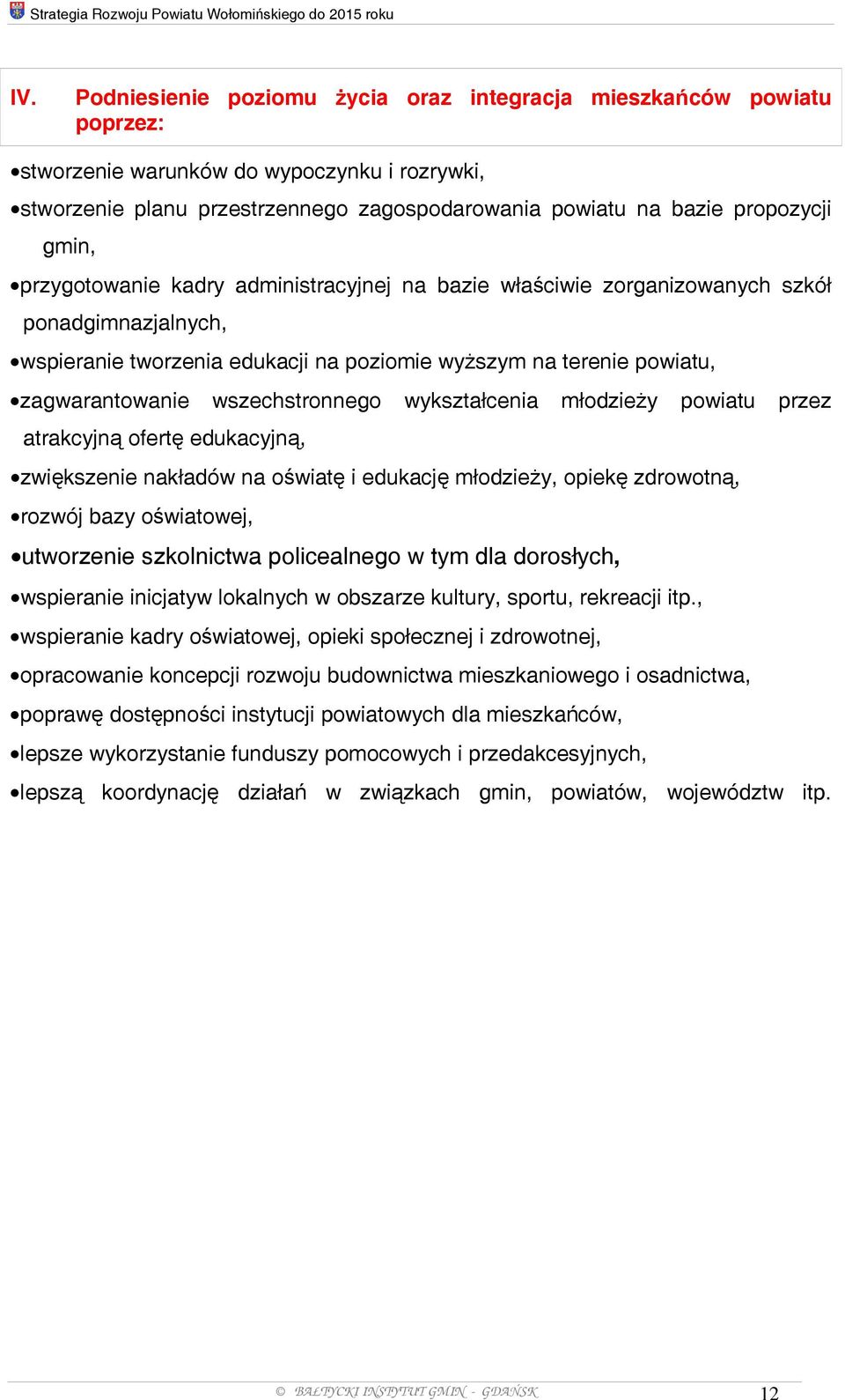 gmin, przygotowanie kadry administracyjnej na bazie właściwie zorganizowanych szkół ponadgimnazjalnych, wspieranie tworzenia edukacji na poziomie wyższym na terenie powiatu, zagwarantowanie