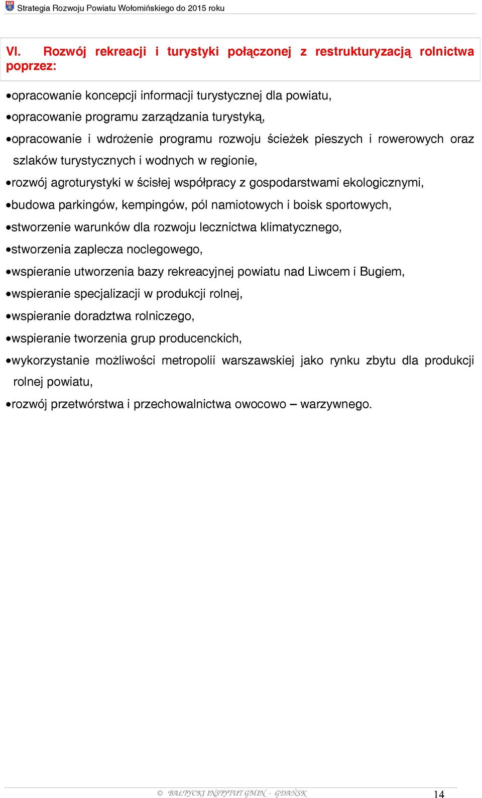 wdrożenie programu rozwoju ścieżek pieszych i rowerowych oraz szlaków turystycznych i wodnych w regionie, rozwój agroturystyki w ścisłej współpracy z gospodarstwami ekologicznymi, budowa parkingów,