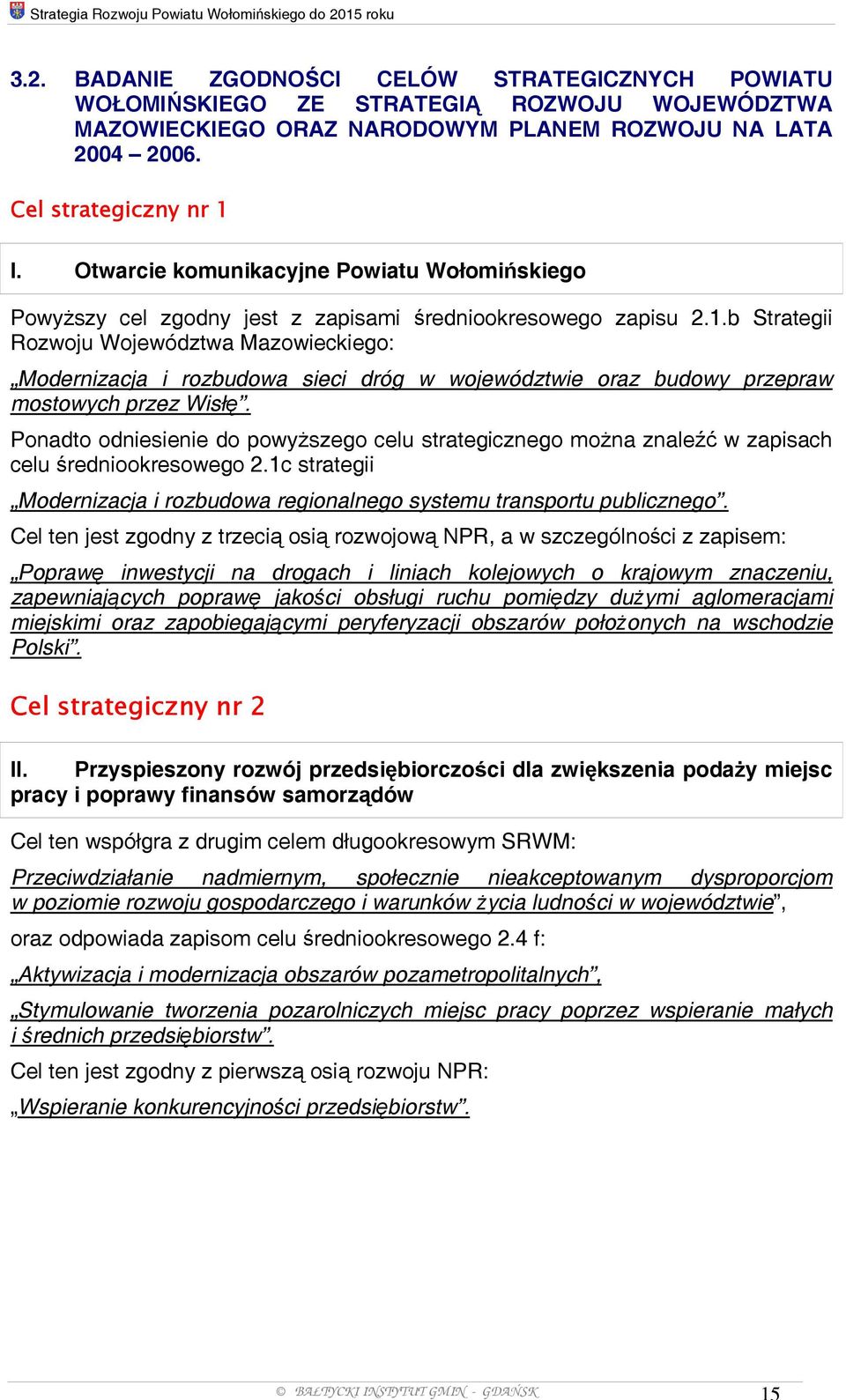 Ponadto odniesienie do powyższego celu strategicznego można znaleźć w zapisach celu średniookresowego 2.1c strategii Modernizacja i rozbudowa regionalnego systemu transportu publicznego.