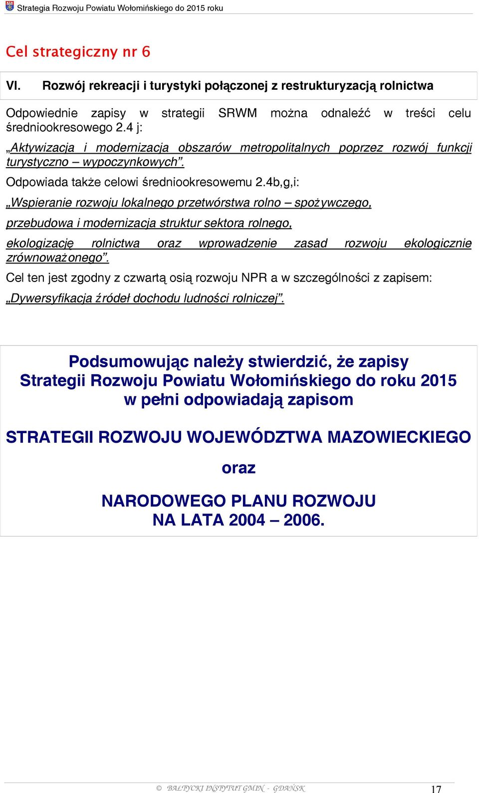 4 j: Aktywizacja i modernizacja obszarów metropolitalnych poprzez rozwój funkcji turystyczno wypoczynkowych. Odpowiada także celowi średniookresowemu 2.
