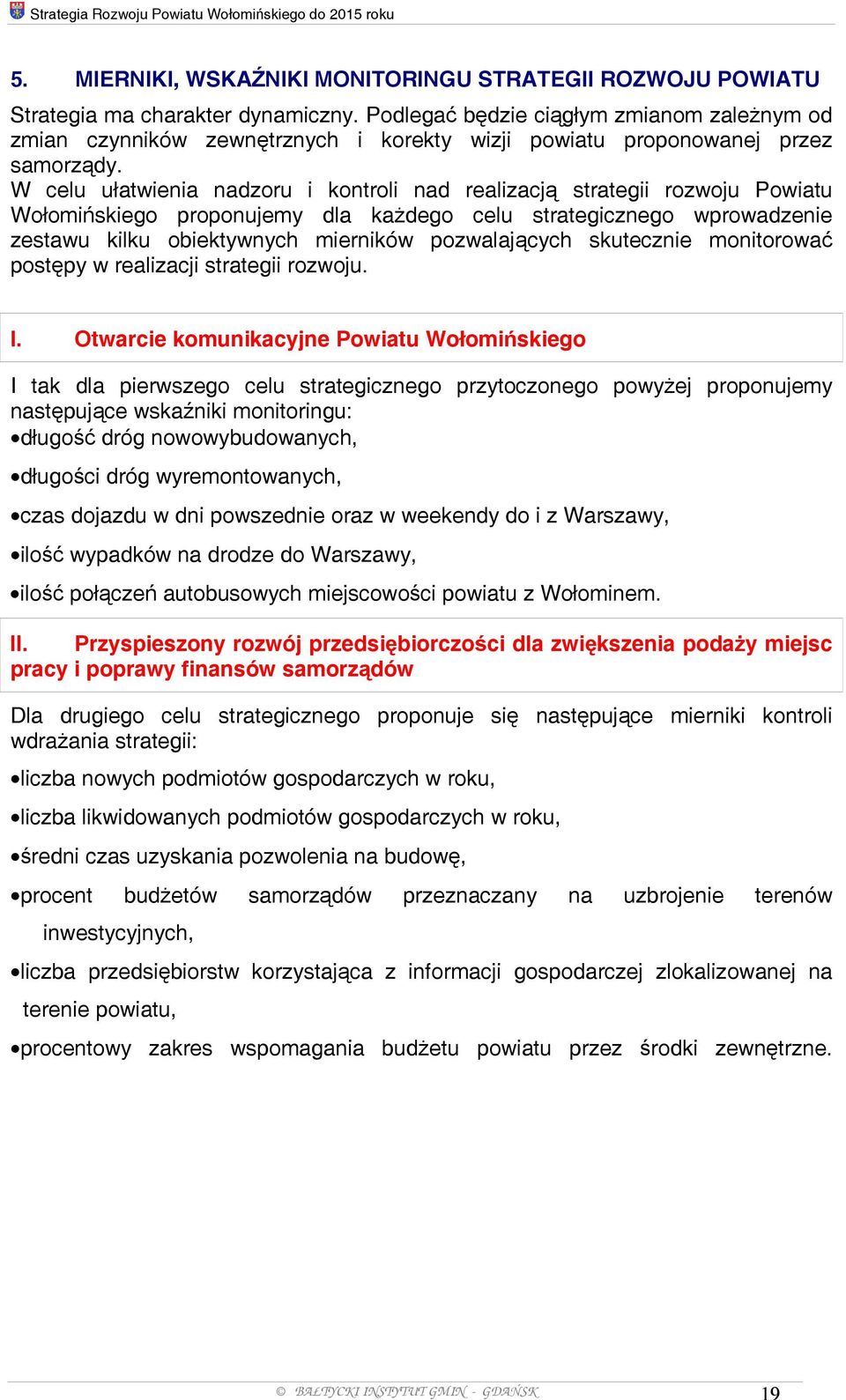 W celu ułatwienia nadzoru i kontroli nad realizacją strategii rozwoju u Wołomińskiego proponujemy dla każdego celu strategicznego wprowadzenie zestawu kilku obiektywnych mierników pozwalających
