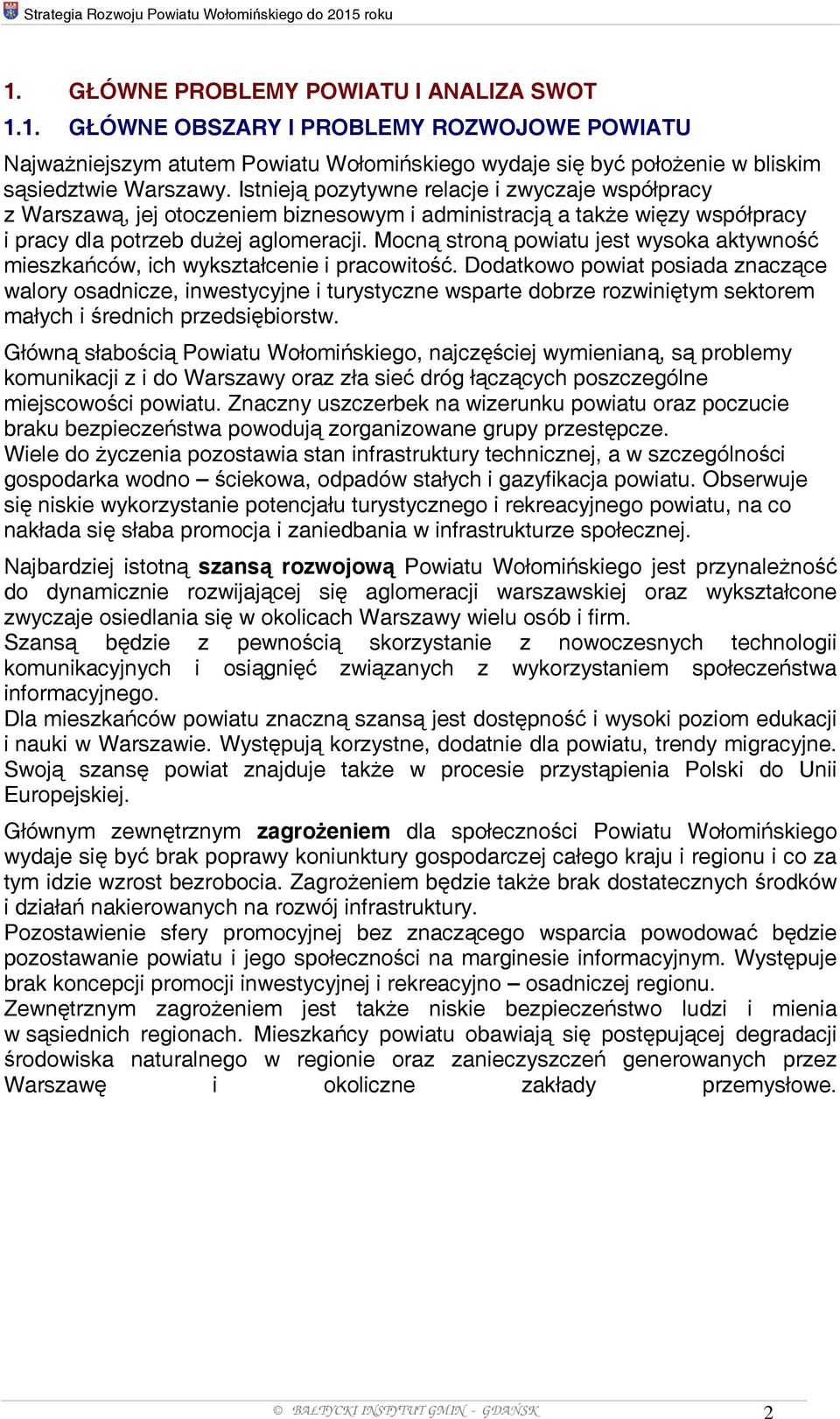 Mocną stroną powiatu jest wysoka aktywność mieszkańców, ich wykształcenie i pracowitość.