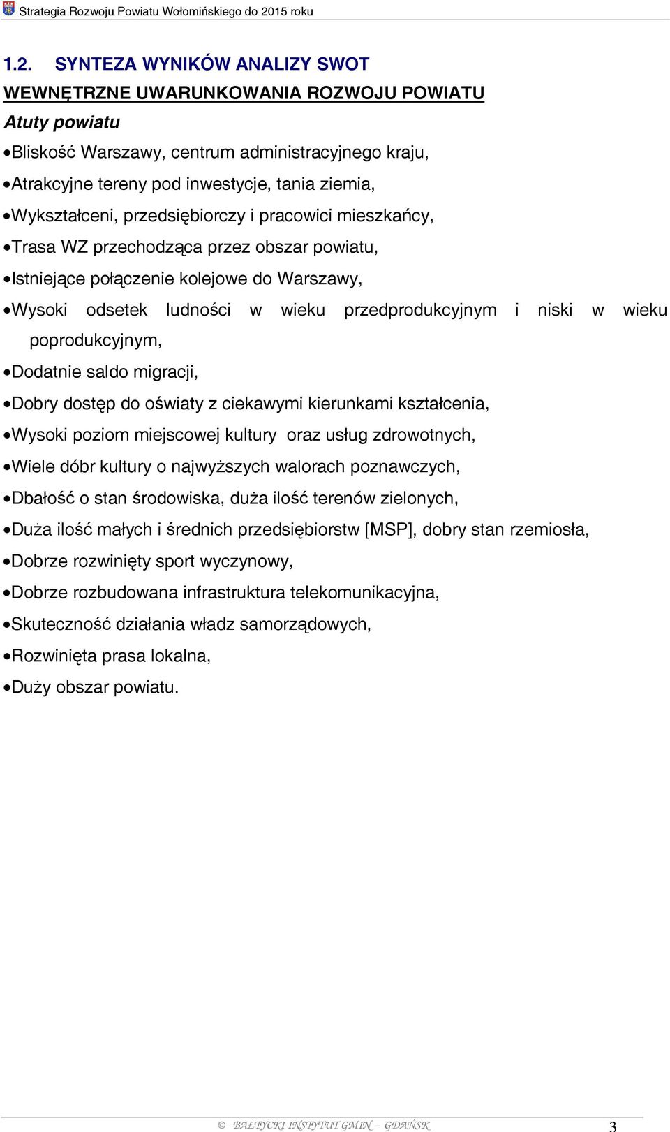 SYNTEZA WYNIKÓW ANALIZY SWOT WEWNĘTRZNE UWARUNKOWANIA ROZWOJU POWIATU Atuty powiatu Bliskość Warszawy, centrum administracyjnego kraju, Atrakcyjne tereny pod inwestycje, tania ziemia, Wykształceni,