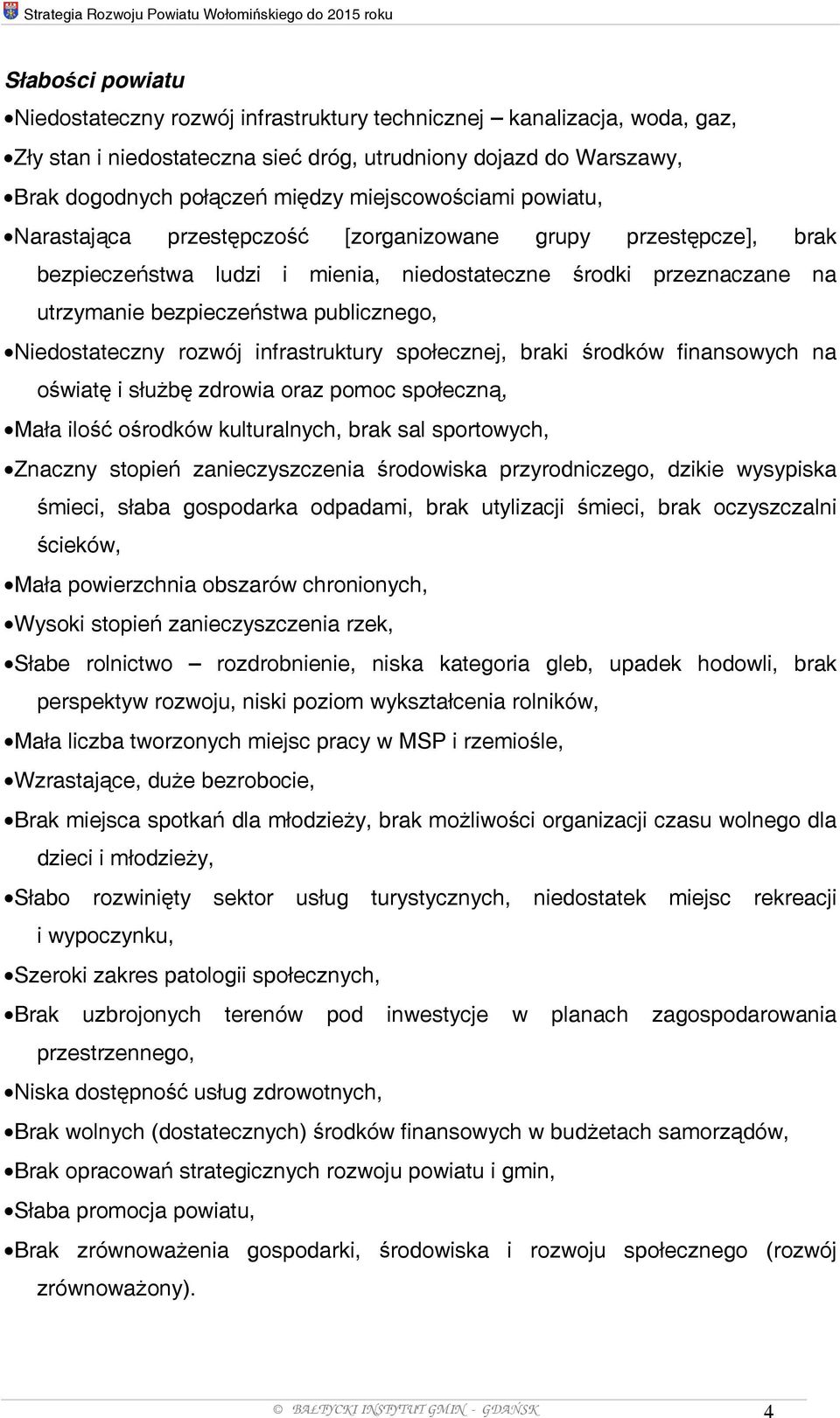 na utrzymanie bezpieczeństwa publicznego, Niedostateczny rozwój infrastruktury społecznej, braki środków finansowych na oświatę i służbę zdrowia oraz pomoc społeczną, Mała ilość ośrodków