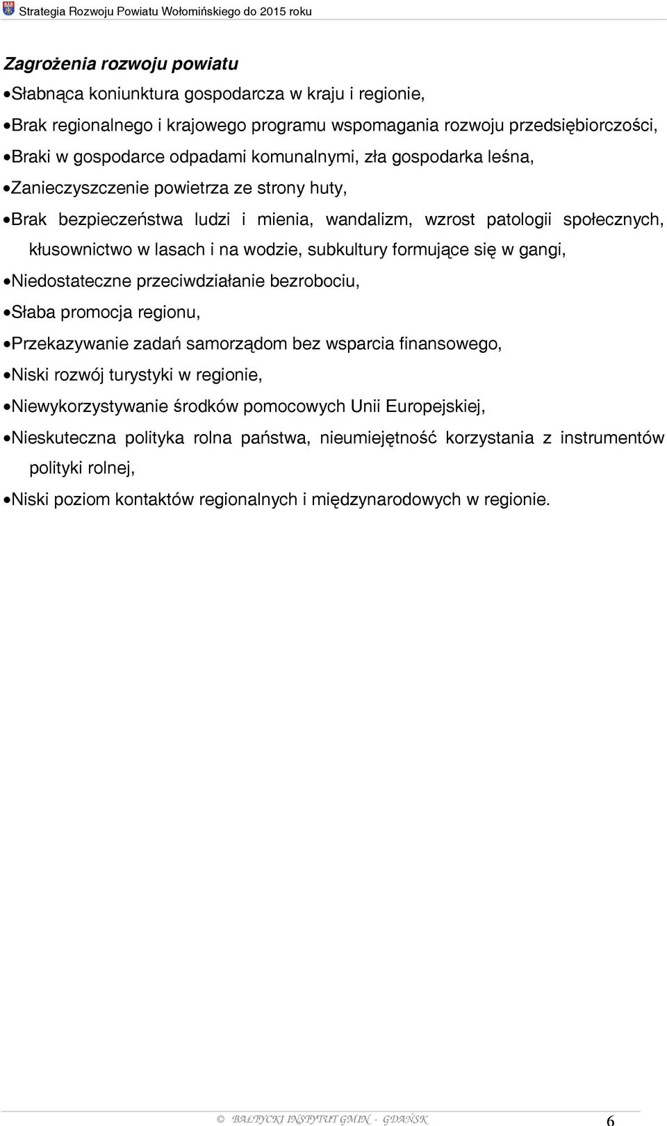społecznych, kłusownictwo w lasach i na wodzie, subkultury formujące się w gangi, Niedostateczne przeciwdziałanie bezrobociu, Słaba promocja regionu, Przekazywanie zadań samorządom bez wsparcia