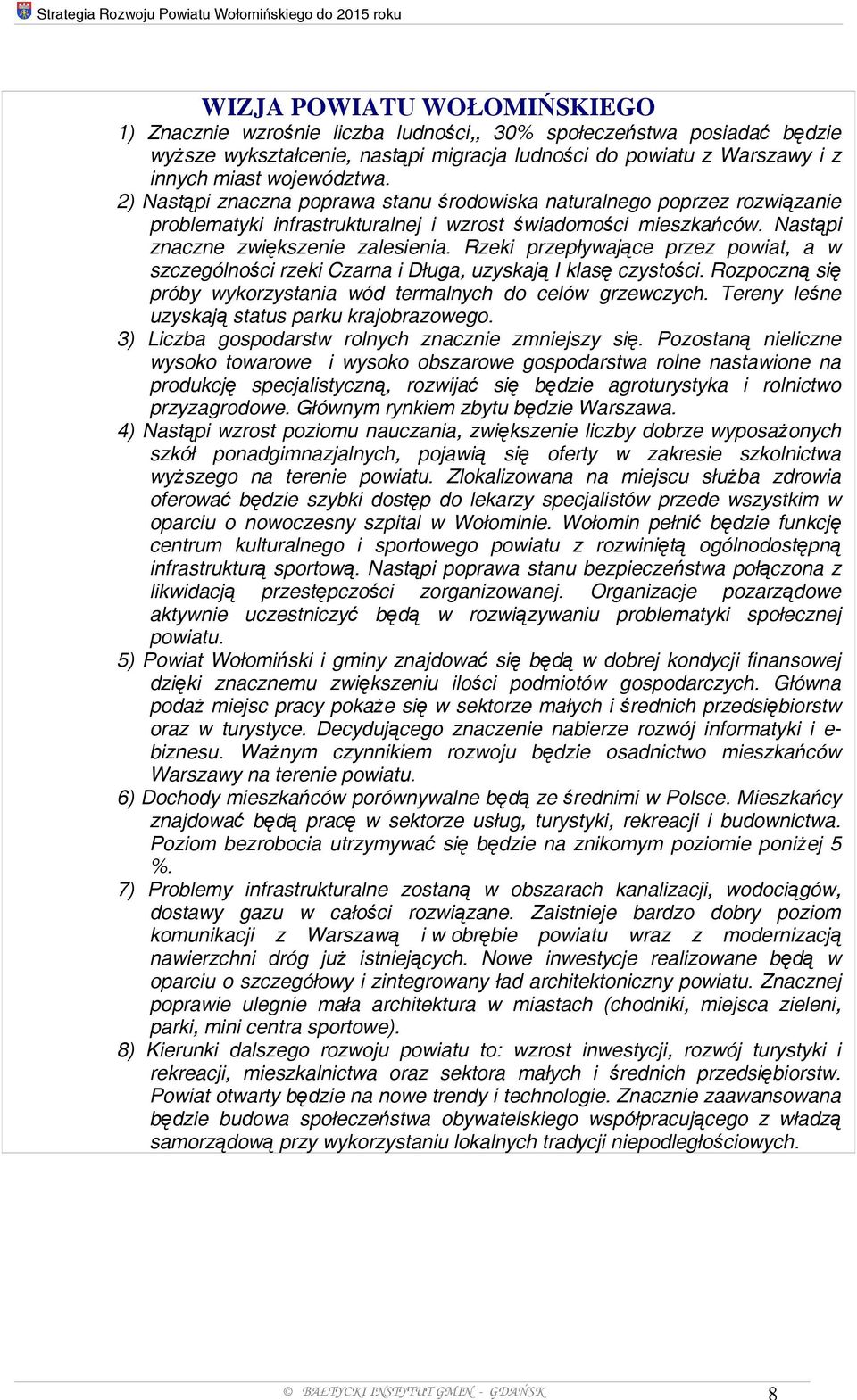 Nastąpi znaczne zwiększenie zalesienia. Rzeki przepływające przez powiat, a w szczególności rzeki Czarna i Długa, uzyskają I klasę czystości.