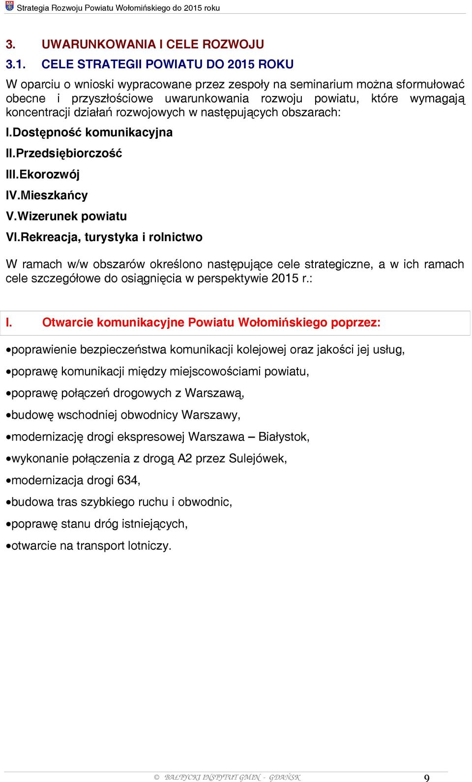 CELE STRATEGII POWIATU DO 2015 ROKU W oparciu o wnioski wypracowane przez zespoły na seminarium można sformułować obecne i przyszłościowe uwarunkowania rozwoju powiatu, które wymagają koncentracji