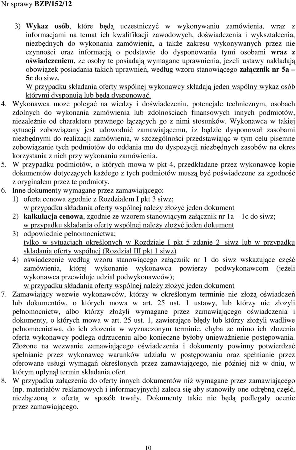 posiadania takich uprawnień, według wzoru stanowiącego załącznik nr 5a 5c do siwz, W przypadku składania oferty wspólnej wykonawcy składają jeden wspólny wykaz osób którymi dysponują lub będą