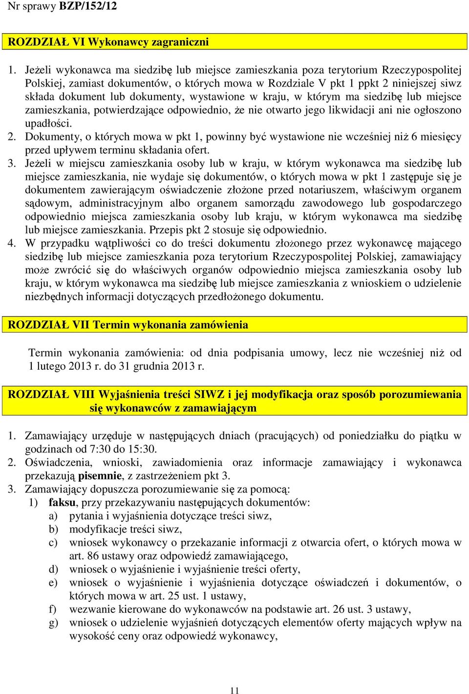dokumenty, wystawione w kraju, w którym ma siedzibę lub miejsce zamieszkania, potwierdzające odpowiednio, Ŝe nie otwarto jego likwidacji ani nie ogłoszono upadłości. 2.