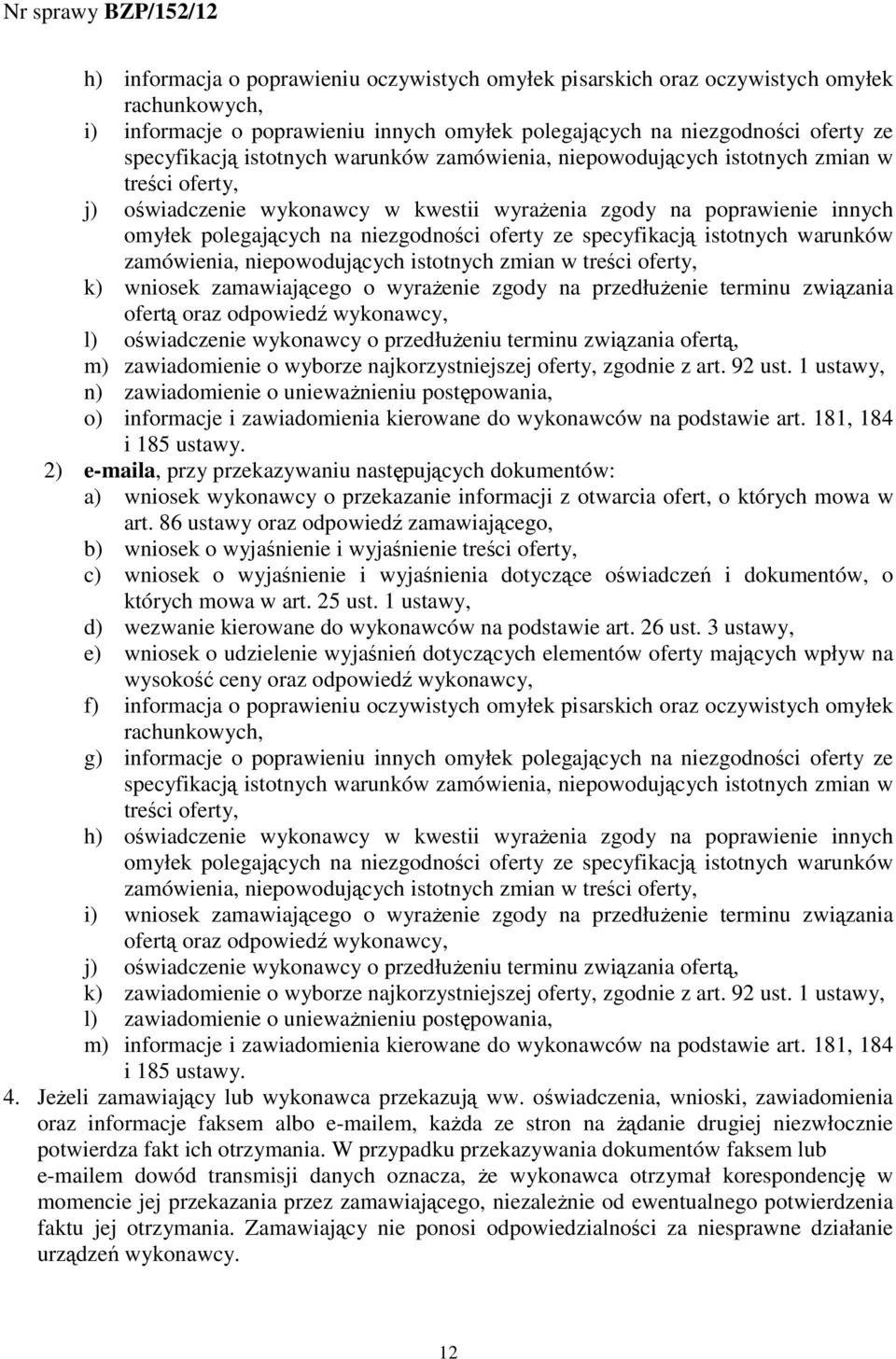 specyfikacją istotnych warunków zamówienia, niepowodujących istotnych zmian w treści oferty, k) wniosek zamawiającego o wyraŝenie zgody na przedłuŝenie terminu związania ofertą oraz odpowiedź