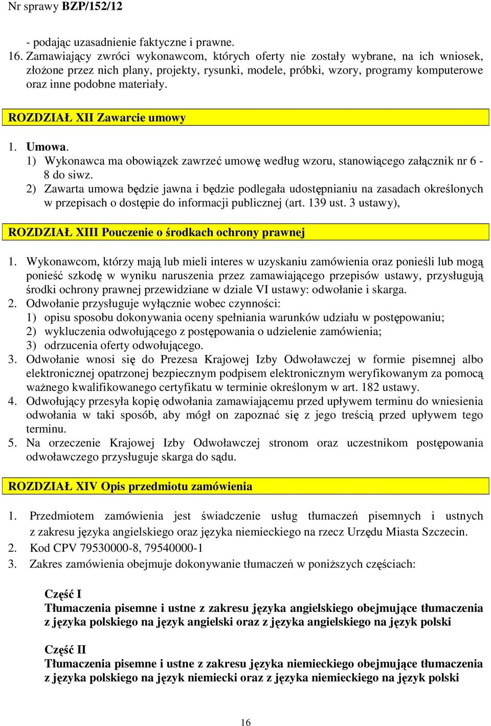 ROZDZIAŁ XII Zawarcie umowy 1. Umowa. 1) Wykonawca ma obowiązek zawrzeć umowę według wzoru, stanowiącego załącznik nr 6-8 do siwz.