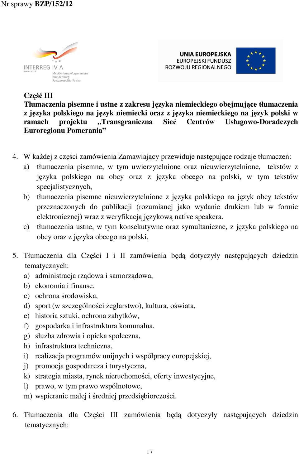W kaŝdej z części zamówienia Zamawiający przewiduje następujące rodzaje tłumaczeń: a) tłumaczenia pisemne, w tym uwierzytelnione oraz nieuwierzytelnione, tekstów z języka polskiego na obcy oraz z