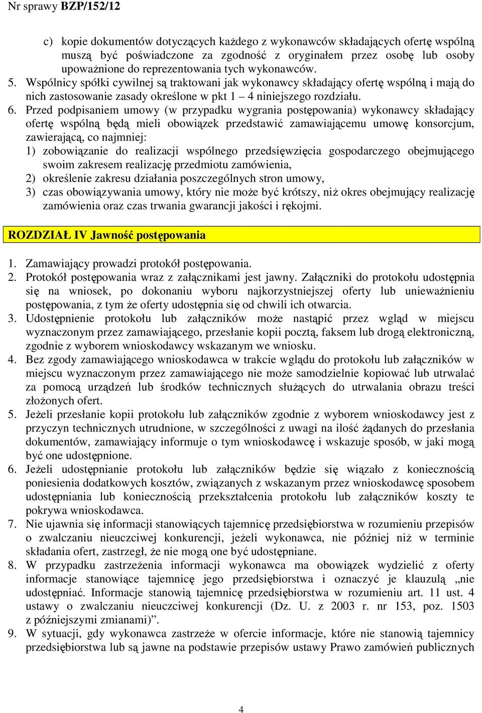 Przed podpisaniem umowy (w przypadku wygrania postępowania) wykonawcy składający ofertę wspólną będą mieli obowiązek przedstawić zamawiającemu umowę konsorcjum, zawierającą, co najmniej: 1)