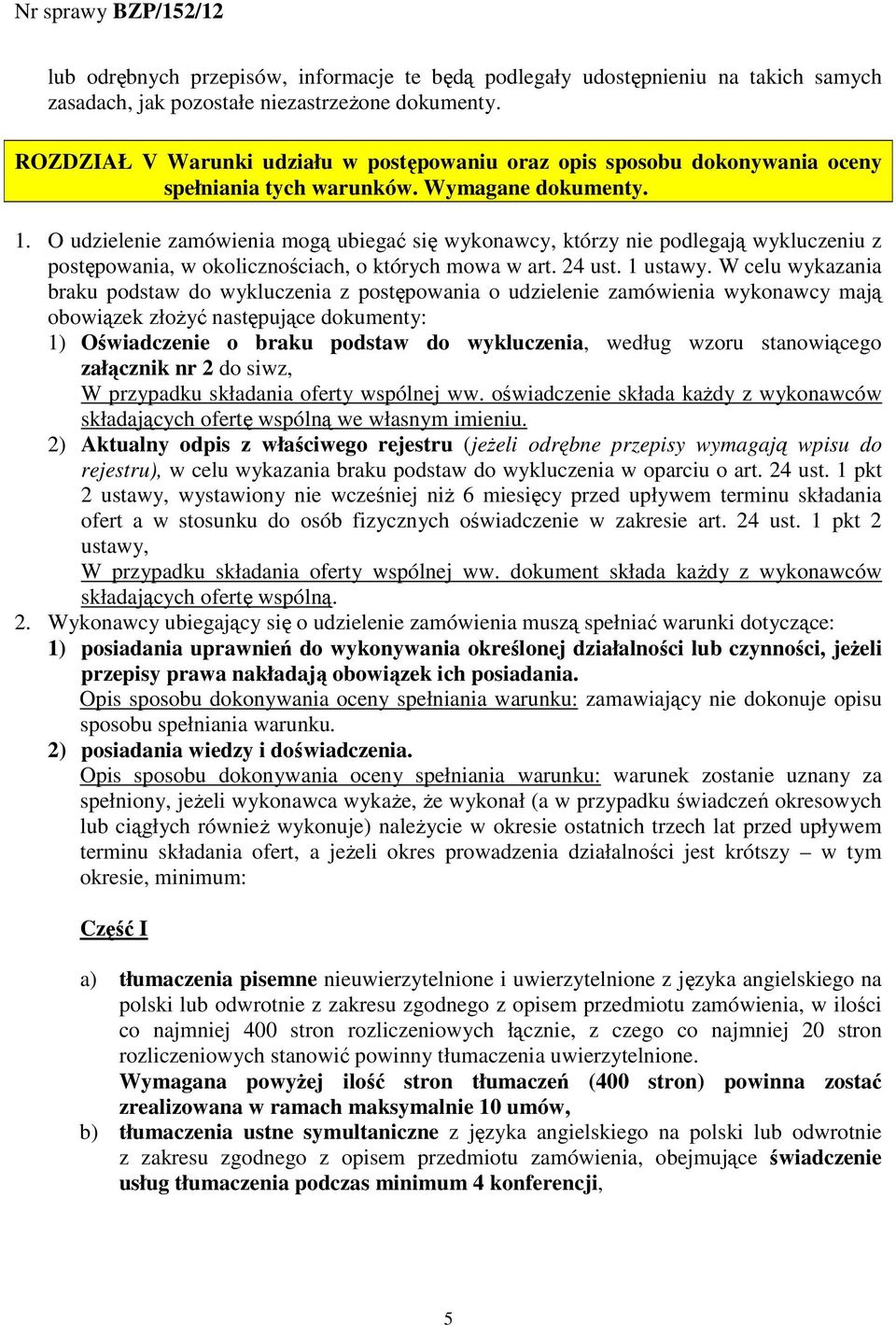 O udzielenie zamówienia mogą ubiegać się wykonawcy, którzy nie podlegają wykluczeniu z postępowania, w okolicznościach, o których mowa w art. 24 ust. 1 ustawy.