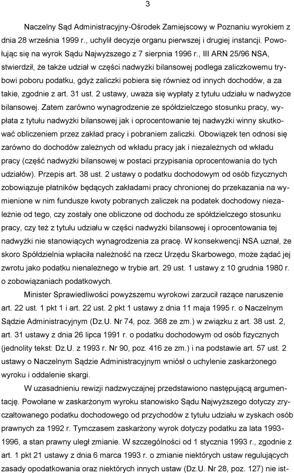 , III ARN 25/96 NSA, stwierdził, że także udział w części nadwyżki bilansowej podlega zaliczkowemu trybowi poboru podatku, gdyż zaliczki pobiera się również od innych dochodów, a za takie, zgodnie z