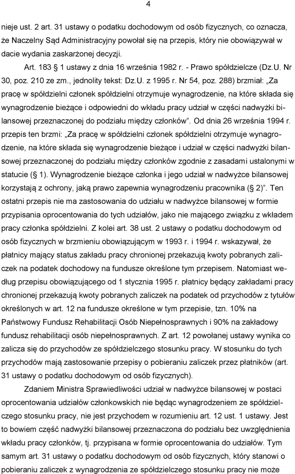 288) brzmiał: Za pracę w spółdzielni członek spółdzielni otrzymuje wynagrodzenie, na które składa się wynagrodzenie bieżące i odpowiedni do wkładu pracy udział w części nadwyżki bilansowej