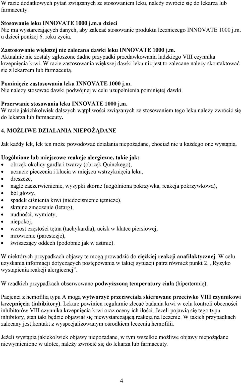 W razie zastosowania większej dawki leku niż jest to zalecane należy skontaktować się z lekarzem lub farmaceutą. Pominięcie zastosowania leku INNOVATE 1000 j.m. Nie należy stosować dawki podwójnej w celu uzupełnienia pominiętej dawki.