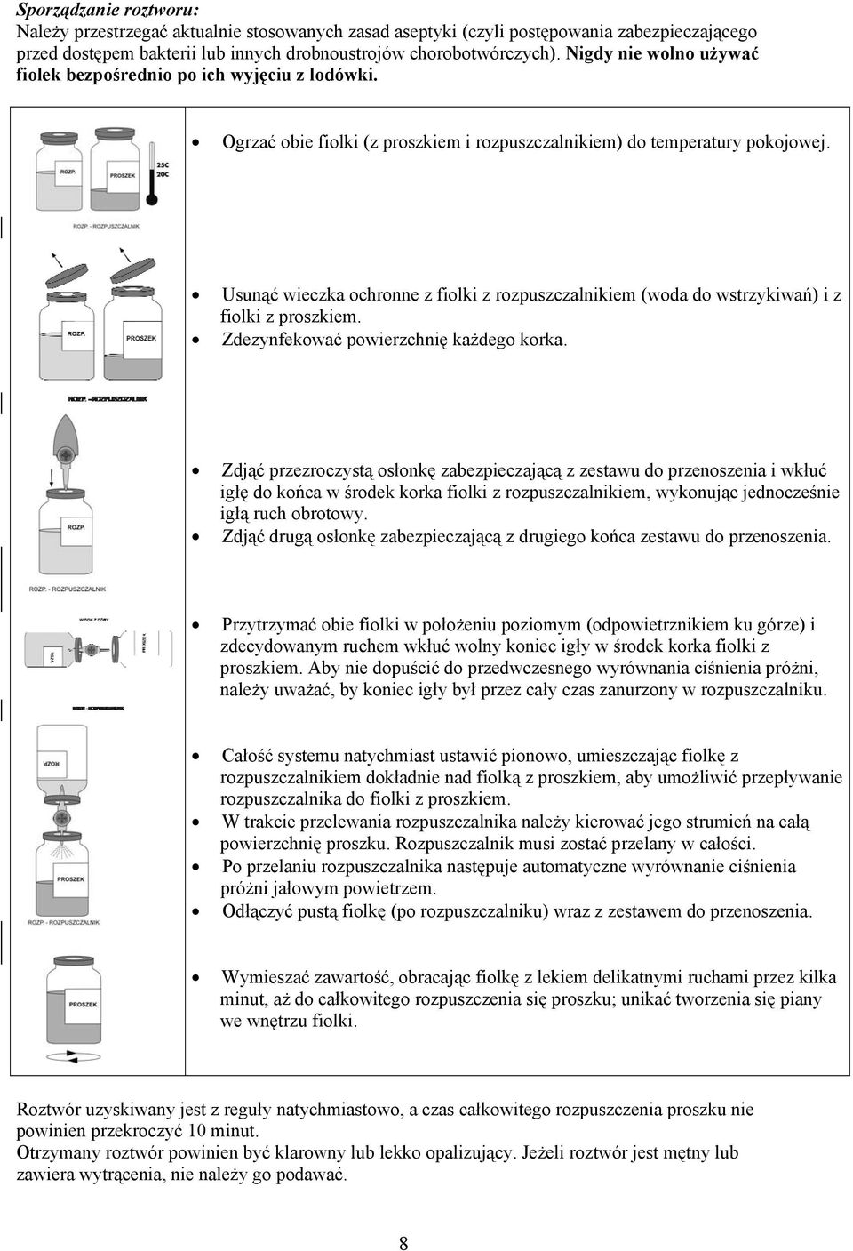 Usunąć wieczka ochronne z fiolki z rozpuszczalnikiem (woda do wstrzykiwań) i z fiolki z proszkiem. Zdezynfekować powierzchnię każdego korka.