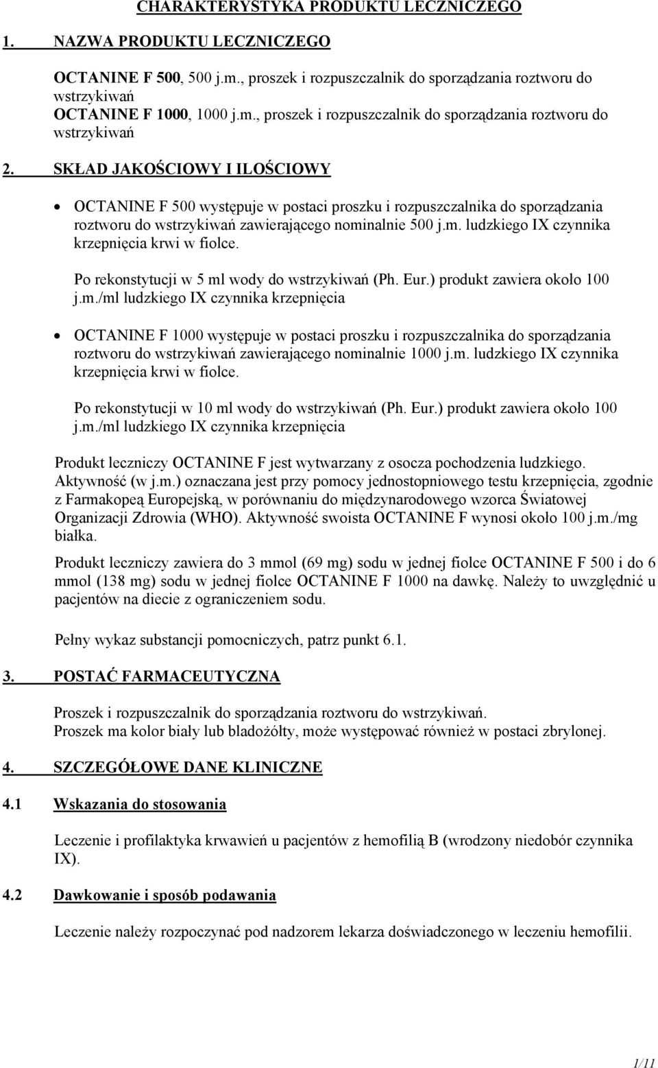 Po rekonstytucji w 5 ml wody do wstrzykiwań (Ph. Eur.) produkt zawiera około 100 j.m./ml ludzkiego IX czynnika krzepnięcia OCTANINE F 1000 występuje w postaci proszku i rozpuszczalnika do sporządzania roztworu do wstrzykiwań zawierającego nominalnie 1000 j.