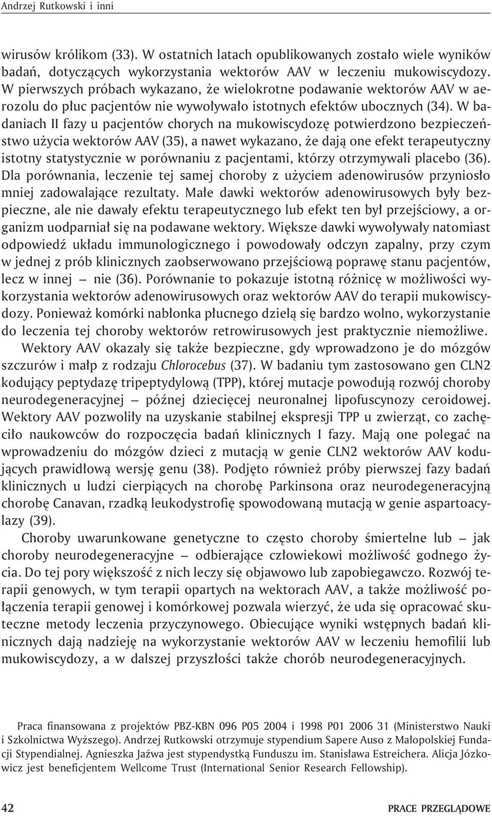 W badaniach II fazy u pacjentów chorych na mukowiscydozê potwierdzono bezpieczeñstwo u ycia wektorów AAV (35), a nawet wykazano, e daj¹ one efekt terapeutyczny istotny statystycznie w porównaniu z