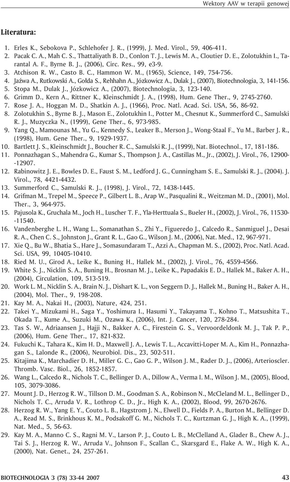 , Rehhahn A., Józkowicz A., Dulak J., (2007), Biotechnologia, 3, 141-156. 5. Stopa M., Dulak J., Józkowicz A., (2007), Biotechnologia, 3, 123-140. 6. Grimm D., Kern A., Rittner K., Kleinschmidt J. A., (1998), Hum.