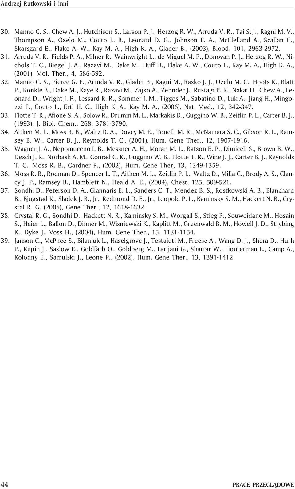 , Herzog R. W., Nichols T. C., Biegel J. A., Razavi M., Dake M., Huff D., Flake A. W., Couto L., Kay M. A., High K. A., (2001), Mol. Ther., 4, 586-592. 32. Manno C. S., Pierce G. F., Arruda V. R., Glader B.